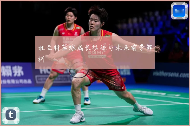 杜兰特篮球成长轨迹与未来前景解析