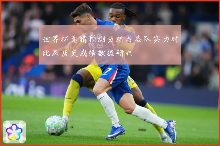 世界杯竞猜预测分析与各队实力对比及历史战绩数据研判