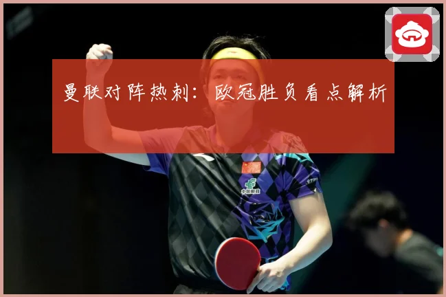 曼联对阵热刺：欧冠胜负看点解析