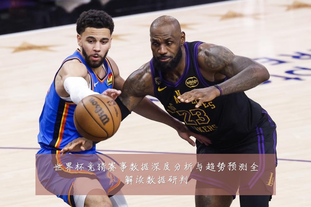 世界杯竞猜赛事数据深度分析与趋势预测全解读数据研判