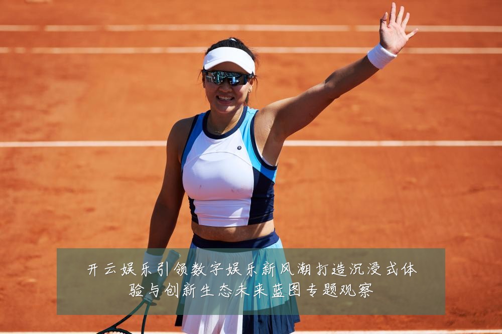 开云娱乐引领数字娱乐新风潮打造沉浸式体验与创新生态未来蓝图专题观察